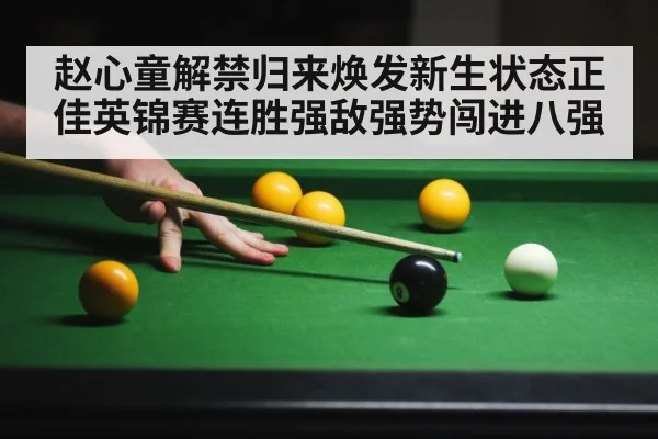 赵心童解禁归来焕发新生状态正佳英锦赛连胜强敌强势闯进八强