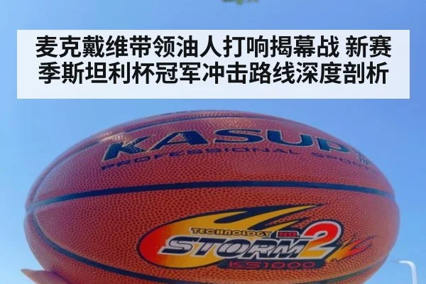 麦克戴维带领油人打响揭幕战 新赛季斯坦利杯冠军冲击路线深度剖析